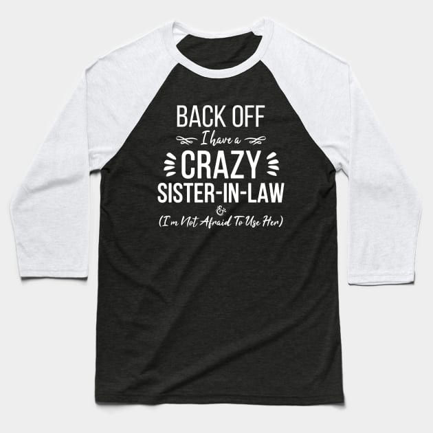 Funny Sister Back Off I Have A Crazy Sister-in-Law & I'm Not Afraid To Use Her Baseball T-Shirt by ZimBom Designer